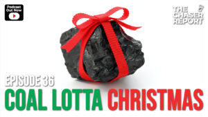 The Chaser Report – Ep 36 – Coal Lotta Christmas